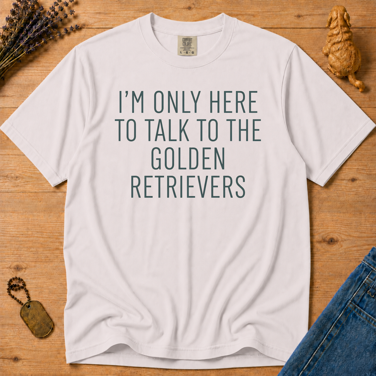 Stay Golden Tee — I'm Only Here To Talk About Golden Retrievers